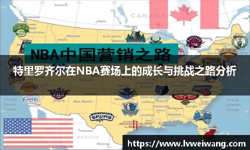 特里罗齐尔在NBA赛场上的成长与挑战之路分析