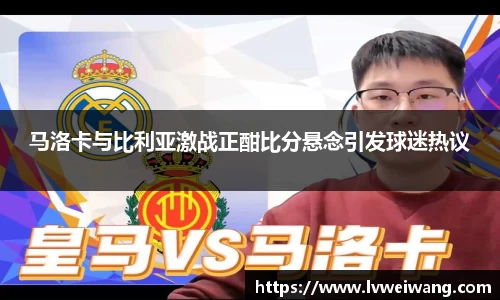 马洛卡与比利亚激战正酣比分悬念引发球迷热议