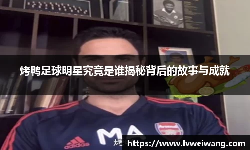 烤鸭足球明星究竟是谁揭秘背后的故事与成就