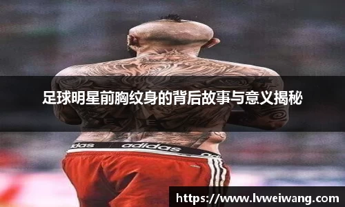 足球明星前胸纹身的背后故事与意义揭秘